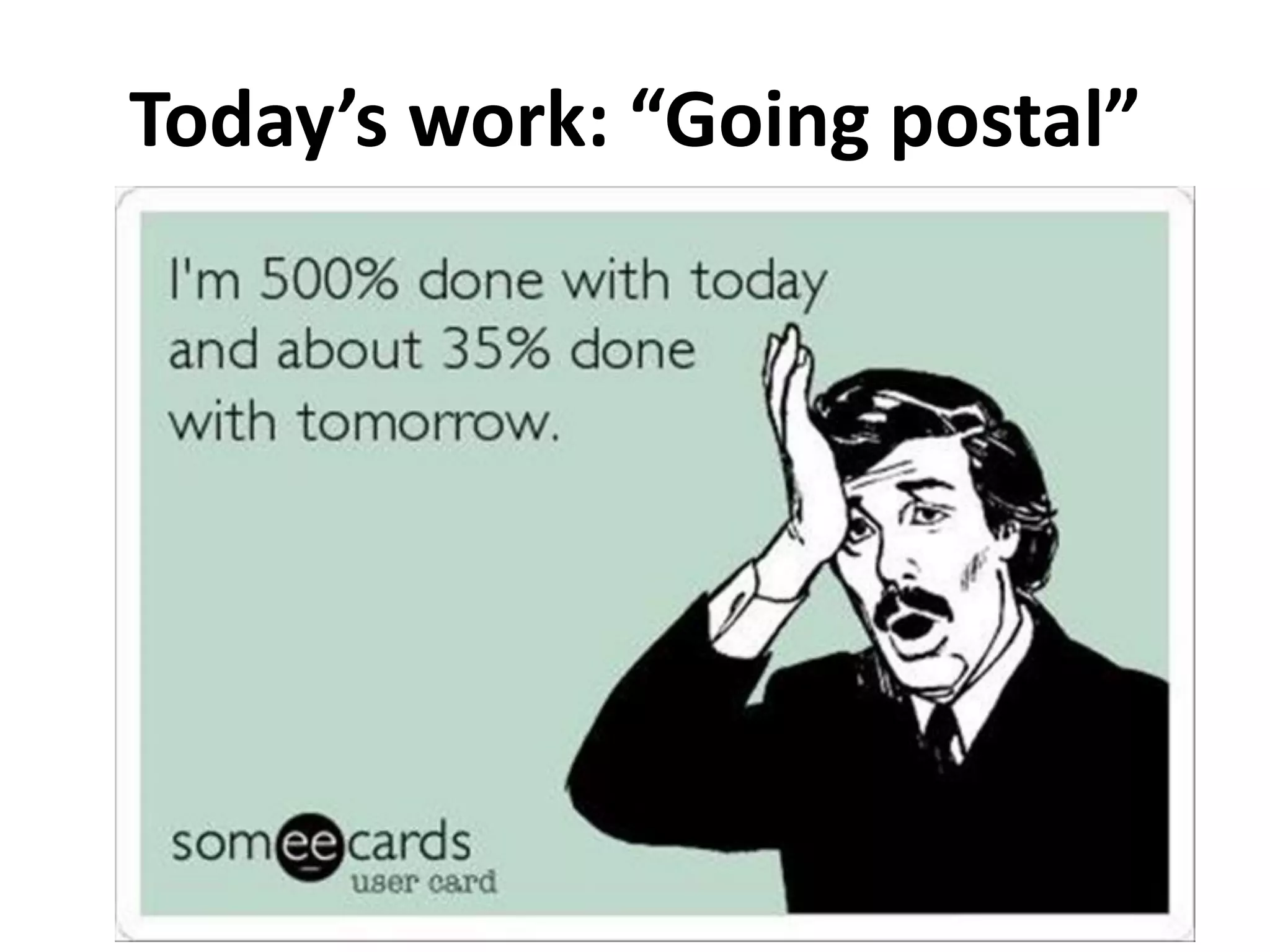 Today’s work: “Going postal”
 