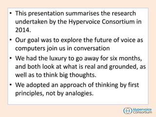 • This presentation summarises the research
undertaken by the Hypervoice Consortium in
2014.
• Our goal was to explore the...