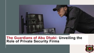 The Guardians of Abu Dhabi: Unveiling the
Role of Private Security Firms
 