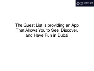 The Guest List is providing an App
That Allows You to See, Discover,
and Have Fun in Dubai
 
