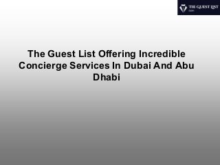 The Guest List Offering Incredible
Concierge Services In Dubai And Abu
Dhabi
 