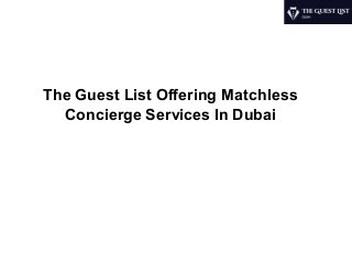 The Guest List Offering Matchless
Concierge Services In Dubai
 