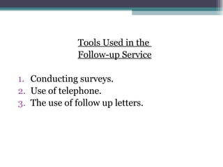 Tools Used in the
Follow-up Service
1. Conducting surveys.
2. Use of telephone.
3. The use of follow up letters.
 