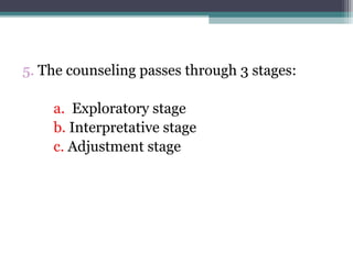 5. The counseling passes through 3 stages:
a. Exploratory stage
b. Interpretative stage
c. Adjustment stage
 