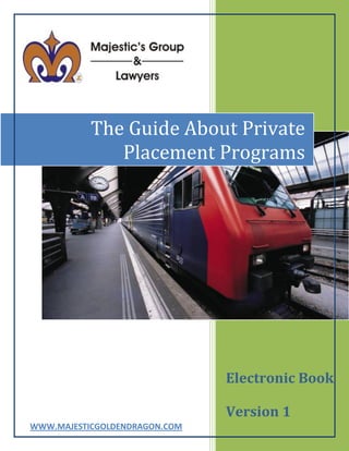 The Guide About Private
              Placement Programs




                               Electronic Book

                               Version 1
WWW.MAJESTICGOLDENDRAGON.COM
 