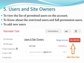 5. Users and Site Owners
 To view the list of permitted users on the account.
 To Know about the restricted users and full permission users.
 To add new users

 