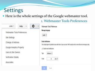 Settings
 Here is the whole settings of the Google webmaster tool.

1. Webmaster Tools Preferences

 