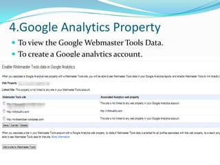 4.Google Analytics Property
 To view the Google Webmaster Tools Data.
 To create a Google analytics account.

 