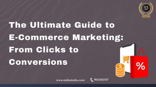 The Ultimate Guide to
E-Commerce Marketing:
From Clicks to
Conversions
www.nidmindia.com 9611361147
 