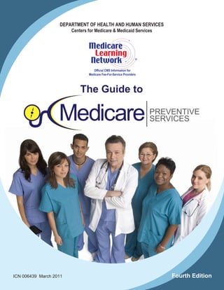 DEPARTMENT OF HEALTH AND HUMAN SERVICES
Centers for Medicare & Medicaid Services
Official CMS Information for
Medicare Fee-For-Service Providers
R
The Guide to
ICN 006439 March 2011 Fourth Edition
 