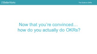 11
Now that you’re convinced…how
do you actually do OKRs?
 