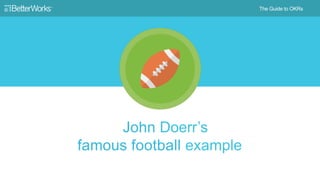 12
John Doerr’s famous
football example
 