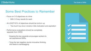 15
Some Best Practices to Remember
• Focus on 3-5 objectives at a time
‒ With 3-5 key results for each
• At least 60% of o...