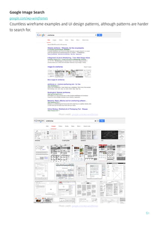 61
Google Image Search
google.com/#q=wireframes
Countless wireframe examples and UI design patterns, although patterns are harder
to search for.
Photo credit: google.com/#q=wireframes
Photo credit: google.com/#q=wireframes
 