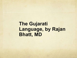 The Gujarati
Language, by Rajan
Bhatt, MD
 