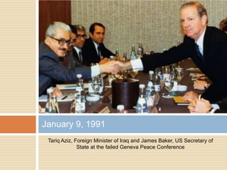 Tariq Aziz, Foreign Minister of Iraq and James Baker, US Secretary of State at the failed Geneva Peace ConferenceJanuary 9, 1991