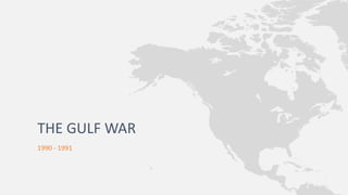 THE GULF WAR
1990 - 1991

 