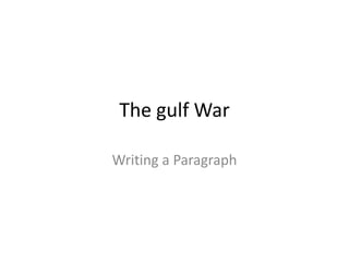 The gulf War

Writing a Paragraph
 