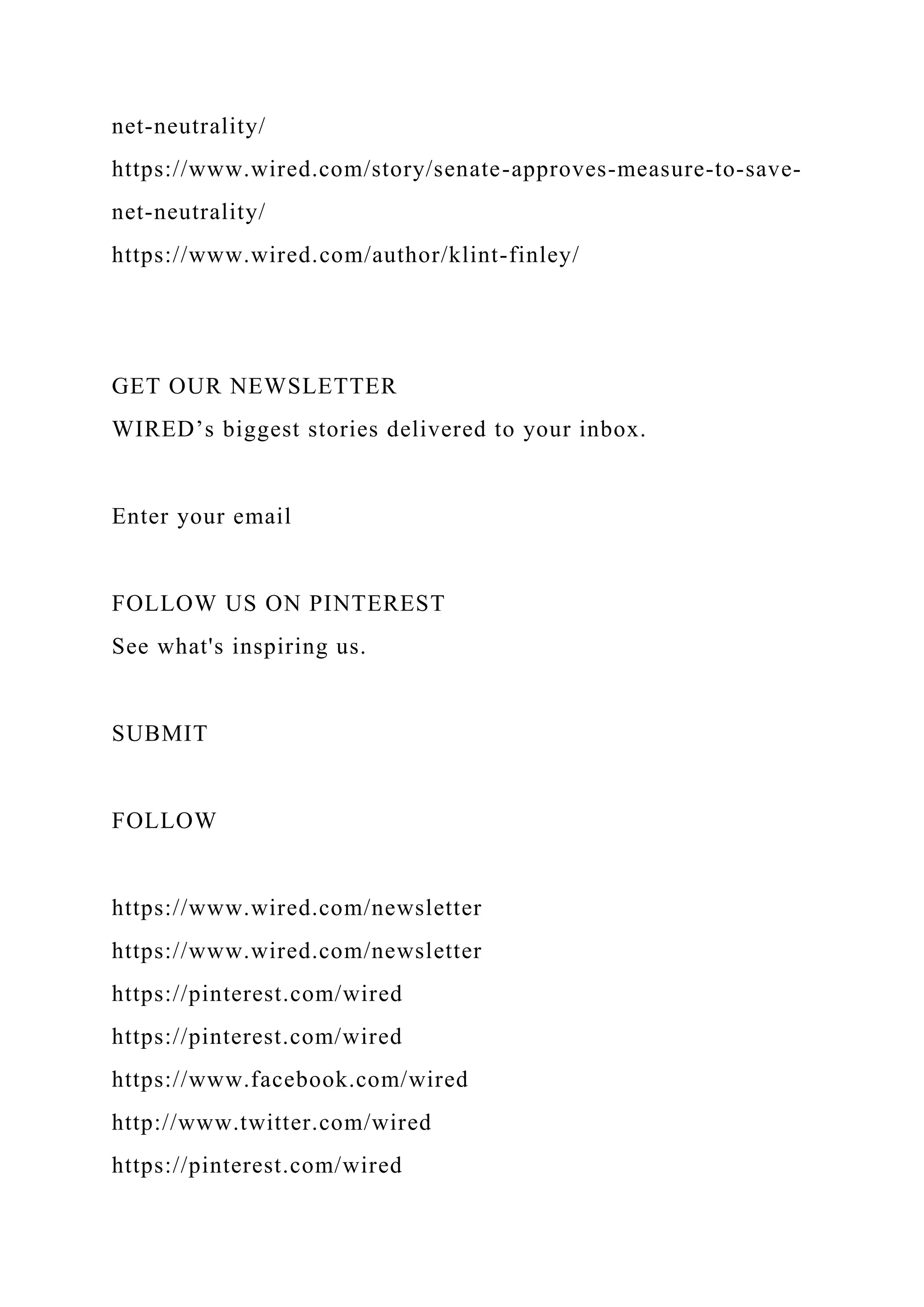 net-neutrality/
https://www.wired.com/story/senate-approves-measure-to-save-
net-neutrality/
https://www.wired.com/author/klint-finley/
GET OUR NEWSLETTER
WIRED’s biggest stories delivered to your inbox.
Enter your email
FOLLOW US ON PINTEREST
See what's inspiring us.
SUBMIT
FOLLOW
https://www.wired.com/newsletter
https://www.wired.com/newsletter
https://pinterest.com/wired
https://pinterest.com/wired
https://www.facebook.com/wired
http://www.twitter.com/wired
https://pinterest.com/wired
 