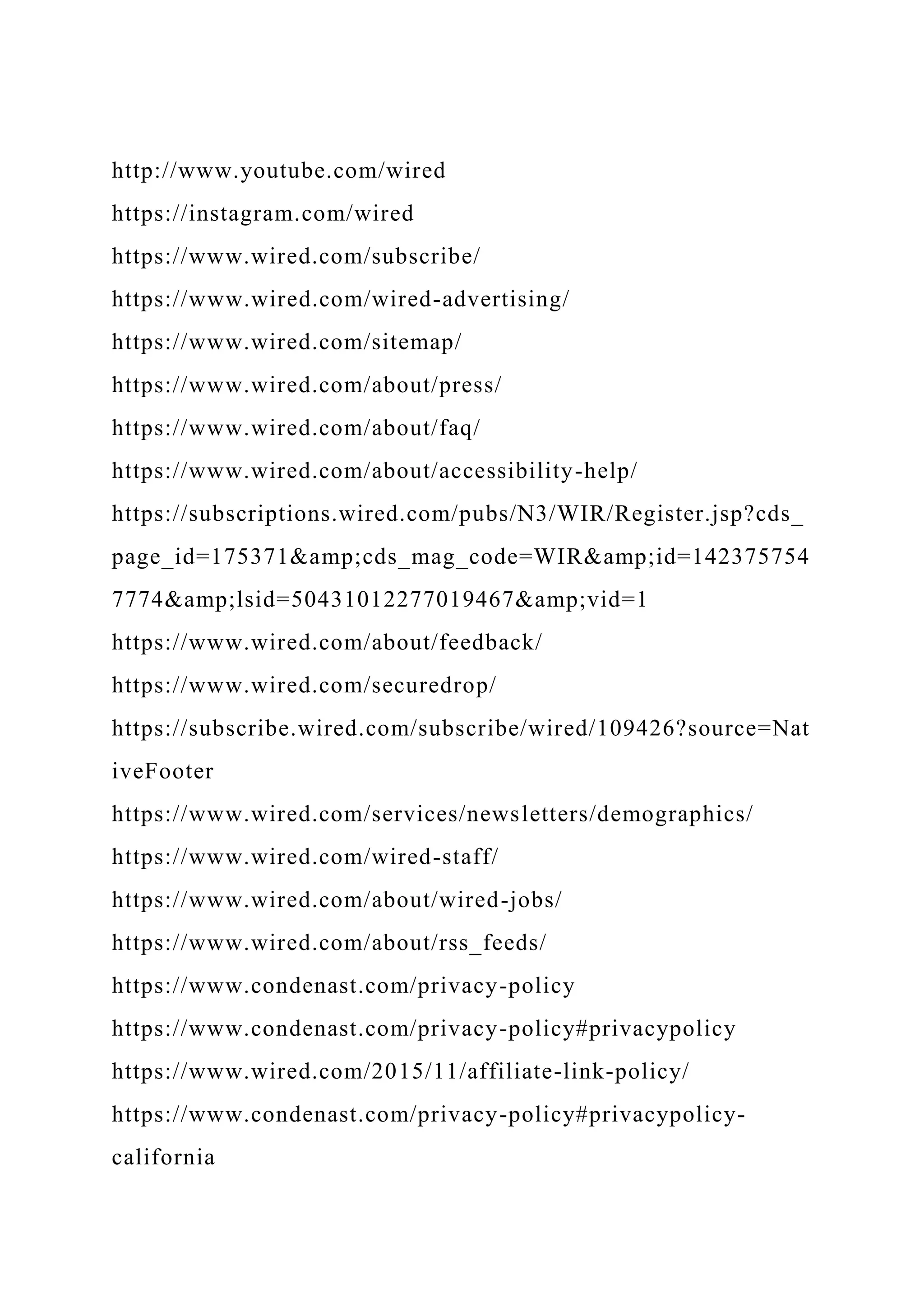 http://www.youtube.com/wired
https://instagram.com/wired
https://www.wired.com/subscribe/
https://www.wired.com/wired-advertising/
https://www.wired.com/sitemap/
https://www.wired.com/about/press/
https://www.wired.com/about/faq/
https://www.wired.com/about/accessibility-help/
https://subscriptions.wired.com/pubs/N3/WIR/Register.jsp?cds_
page_id=175371&amp;cds_mag_code=WIR&amp;id=142375754
7774&amp;lsid=50431012277019467&amp;vid=1
https://www.wired.com/about/feedback/
https://www.wired.com/securedrop/
https://subscribe.wired.com/subscribe/wired/109426?source=Nat
iveFooter
https://www.wired.com/services/newsletters/demographics/
https://www.wired.com/wired-staff/
https://www.wired.com/about/wired-jobs/
https://www.wired.com/about/rss_feeds/
https://www.condenast.com/privacy-policy
https://www.condenast.com/privacy-policy#privacypolicy
https://www.wired.com/2015/11/affiliate-link-policy/
https://www.condenast.com/privacy-policy#privacypolicy-
california
 