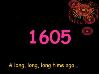 1605 A long, long, long time ago... 