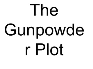 The 
Gunpowde 
r Plot 
 