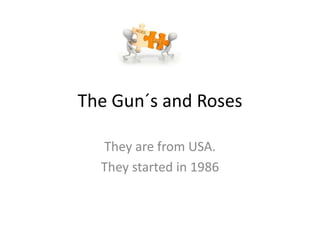 TheGun´s and Roses They are from USA. Theystarted in 1986 