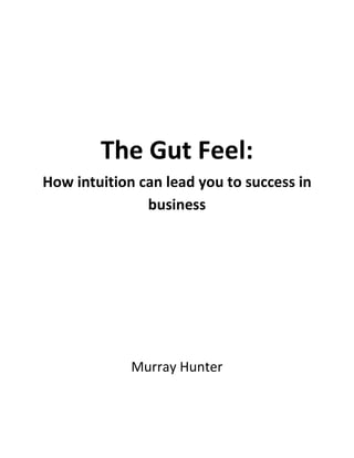 The Gut Feel:
How intuition can lead you to success in
               business




             Murray Hunter
 
