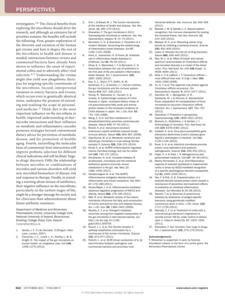 PERSPECTIVES

                                                         3.	    Cho, I.  Blaser, M. J. The human microbiome:               intestinal defense. Nat. Immunol. 13, 449–456
investigators.3,29 The clinical benefits from                   at the interface of health and disease. Nat. Rev.           (2012).
exploring the microbiota should drive the                       Genet. 13, 260–270 (2012).                           21.	   Blander, J. M.  Sander, L. E. Beyond pattern
research, and although an extensive list of              4.	    Shanahan, F. The gut microbiota in 2011:                    recognition: five immune checkpoints for scaling
priorities remains, the benefits will include                   Translating the microbiota to medicine. Nat. Rev.           the microbial threat. Nat. Rev. Immunol. 12,
                                                                Gastroenterol. Hepatol. 9, 72–74 (2012).                    215–225 (2012).
the following. First, greater exploration of             5.	    Bernstein, C. N.  Shanahan, F. Disorders of a       22.	   Wallace, B. D. et al. Alleviating cancer drug
the diversity and variation of the human                        modern lifestyle: reconciling the epidemiology              toxicity by inhibiting a bacterial enzyme. Science
gut virome and how it shapes the rest of                        of inflammatory bowel diseases. Gut 57,                     330, 831–835 (2010).
                                                                1185–1191 (2008).                                    23.	   Lewis, K. Recover the lost art of drug discovery.
the microbiota in health and disease is                  6.	    Hviid, A., Svanström, H.  Frisch, M. Antibiotic            Nature 485, 439–440 (2012).
needed; interactions between viruses and                        use in inflammatory bowel diseases in                24.	   Rea, M. C. et al. Effect of broad- and narrow-
commensal bacteria have already been                            childhood. Gut 60, 49–54 (2011).                            spectrum antimicrobials on Clostridium difficile
                                                         7.	    Shaw, S. Y., Blanchard, J. F.  Bernstein, C. N.            and microbial diversity in a model of the distal
shown to influence the onset of experi-
                                                                Association between the use of antibiotics in               colon. Proc. Natl Acad. Sci. USA 108 (Suppl. 1),
mental colitis and to adversely affect viral                    the first year of life and pediatric inflammatory           4639–4644 (2011).
infection. 30,31 Understanding the virome                       bowel disease. Am. J. Gastroenterol. 105,            25.	   Kelly, C. P  LaMont, J. T. Clostridium difficile—
                                                                                                                                       .
might also yield new phagebiotic thera-                         2687–2692 (2010).                                           more difficult than ever. N. Engl. J. Med. 359,
                                                         8.	    Kau, A. L., Ahern, P ., Griffin, N. W.,
                                                                                      . P                                   1932–1940 (2008).
pies for targeting specific constituents of                     Goodman, A. L.  Gordon, J. I. Human nutrition,      26.	   Im, G. Y. et al. The appendix may protect against
the microbiota. Second, interpersonal                           the gut microbiome and the immune system.                   Clostridium difficile recurrence. Clin.
variation in enteric bacteria and viruses,                      Nature 474, 327–336 (2011).                                 Gastroenterol. Hepatol. 9, 1072–1077 (2011).
                                                         9.	    Shoda, R., Matsueda, K., Yamato, S.                 27.	   Hamilton, M. J., Weingarden, A. R.,
which occurs even in genetically identical                      Umeda, N. Epidemiologic analysis of Crohn                   Sadowsky, M. J.  Khoruts, A. Standardized
twins, underpins the promise of extend-                         disease in Japan: increased dietary intake of               frozen preparation for transplantation of fecal
ing and realising the scope of personal-                        n‑6 polyunsaturated fatty acids and animal                  microbiota for recurrent Clostridium difficile
ized medicine. 32 Third, diet is the most                       protein relates to the increased incidence of               infection. Am. J. Gastroenerol. 107, 761–767
                                                                Crohn disease in Japan. Am. J. Clin. Nutr. 63,              (2012).
important influence on the microbiota in                        741–745 (1996).                                      28.	   Shanahan, F. Probiotics in perspective.
health; improved understanding of diet–                  10.	   Wang, Z. et al. Gut flora metabolism of                     Gastroenterology 139, 1808–1812 (2010).
microbe interactions and their influence                        phosphatidylcholine promotes cardiovascular          29.	   Benezra, A., DeStefano, J.  Gordan, J. I.
                                                                disease. Nature 472, 57–63 (2011).                          Anthropology of microbes. Proc. Natl Acad. Sci.
on metabolic and inflammatory cascades                   11.	   Brandl, K. et al. Vancomycin-resistant                      USA 109, 6378–6381 (2012).
promises strategies beyond conventional                         enterococci exploit antibiotic-induced innate        30.	   Cadwell, K. et al. Virus‑plus‑susceptibility gene
dietary advice for prevention of metabolic                      immune deficits. Nature 455, 804–807 (2008).                interaction determines Crohn’s disease gene
                                                         12.	   Vijay-Kumar, M. et al. Metabolic syndrome and               Atg16L1 phenotypes in intestine. Cell 141,
disease, and for promotion of healthy
                                                                altered gut microbiota in mice lacking Toll-like            1135–1145 (2010).
aging. Fourth, unravelling the molecular                        receptor 5. Science 328, 228–231 (2010).             31.	   Kuss, S. K. et al. Intestinal microbiota promote
basis of commensal–host interactions will                13.	   Elinav, E. et al. NLRP6 inflammasome regulates              enteric virus replication and systemic
improve probiotic selection for different                       colonic microbial ecology and risk for colitis.             pathogenesis. Science 334, 249–252 (2011).
                                                                Cell 145, 745–757 (2011).                            32.	   Virgin, H. V.  Todd, J. A. Metagenomics and
clinical indications and will facilitate ‘bugs-          14.	   Shulzhenko, N. et al. Crosstalk between B                   personalised medicine. Cell 147, 44–56 (2011).
to-drugs’ discovery. Fifth, the relationship                    lymphocytes, microbiota and the intestinal           33.	   Macho Fernandez, E. et al. Anti-inflammatory
between microbes or combinations of                             epithelium governs immunity versus                          capacity of selected lactobacilli in experimental
                                                                metabolism in the gut. Nat. Med. 17,                        colitis is driven by NOD2-mediated recognition
microbes and various disorders will yield                       1585–1593 (2011).                                           of a specific peptidoglycan-derived muropeptide.
new microbial biomarkers of disease risk                 15.	   Vandanmagsar, B. et al. The NLRP3                           Gut 60, 1050–1059 (2011).
and response to therapy. Finally, in sound-                     inflammasome instigates obesity-induced              34.	   Yan, F.  Polk, D. B. Characterization of a
ing a warning about misuse of antibiotics,                      inflammation and insulin resistance. Nat. Med.              probiotic-derived soluble protein which reveals a
                                                                17, 179–188 (2011).                                         mechanism of preventive and treatment effects
their negative influence on the microbiota,              16.	   Henao-Mejia, J. et al. Inflammasome-mediated                of probiotics on intestinal inflammatory
particularly in the earliest stages of life,                    dysbiosis regulates progression of NAFLD and                diseases. Gut Microbes 3, 25–28 (2012).
might be a stronger message for society and                     obesity. Nature 482, 179–185 (2012).                 35.	   Takiishi, T. et al. Reversal of autoimmune
                                                         17.	   Wall, R. et al. Metabolic activity of the enteric           diabetes by restoration of antigen-specific
for clinicians than admonishment about                          microbiota influences the fatty acid composition            tolerance using genetically modified
future antibiotic resistance.                                   of murine and porcine liver and adipose tissues.            Lactococcus lactis in mice. J. Clin. Invest. 122,
                                                                Am. J. Clin. Nutr. 89, 1389–1401 (2009).                    1717–1725 (2012).
Department of Medicine and Alimentary                    18.	   Murphy, E. F. et al. Divergent metabolic             36.	   Hamady, Z. Z. et al. Treatment of colitis with a
Pharmabiotic Centre, University College Cork,                   outcomes arising from targeted manipulation of              commensal gut bacterium engineered to
National University of Ireland, Biosciences                     the gut microbiota in diet-induced obesity. Gut             secrete human TGF‑β1 under control of dietary
Building, College Road, Cork, Ireland.                          http://dx.doi.org/10.1136/                                  zylan 1. Inflamm. Bowel Dis. 17, 1925–1935
f.shanahan@ucc.ie                                               gutjnl-2011-300705.                                         (2011).
                                                         19.	   Round, J. L. et al. The Toll-like receptor 2         37.	   Shanahan, F. Gut microbes: from bugs to drugs.
1.	   Venter, J. C. A Life Decoded. 3 (Penguin, Allen           pathway establishes colonization by a                       Am. J. Gastroenterol. 105, 275–279 (2010).
      Lane, London, 2007).                                      commensal of the human microbiota. Science
2.	   Clemente, J. C., Ursell, L. K., Parfrey, L. W.           332, 974–977 (2011).                                 Acknowledgements
      Knight, R. The impact of the gut microbiota on     20.	   Franchi, L. et al. NLRC-driven production of IL‑1β   F. Shanahan is supported, in part, by Science
      human health: an integrative view. Cell 148,              discriminates between pathogenic and                 Foundation Ireland, in the form of a centre grant: the
      1258–1270 (2012).                                         commensal bacteria and promotes host                 Alimentary Pharmabiotic Centre.




614  |  OCTOBER 2012  |  VOLUME 9                                                                                                             www.nature.com/nrgastro
                                                         © 2012 Macmillan Publishers Limited. All rights reserved
 