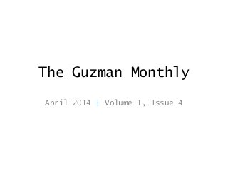 The Guzman Monthly
April 2014 | Volume 1, Issue 4
 
