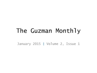 The Guzman Monthly
January 2015 | Volume 2, Issue 1
 