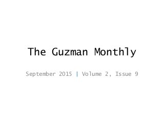 The Guzman Monthly
September 2015 | Volume 2, Issue 9
 