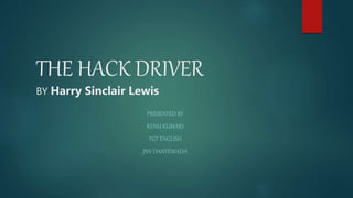 THE HACK DRIVER
BY Harry Sinclair Lewis
PRESENTED BY
RENU KUMARI
TGT ENGLISH
JNV DANTEWADA
 