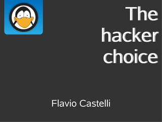 The
            hacker
            choice

Flavio Castelli
 