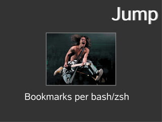 Jump



Bookmarks per bash/zsh
 