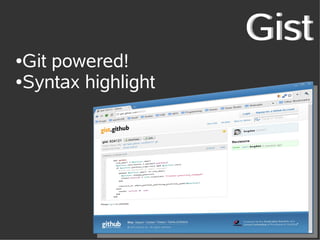 Gist
●Git powered!
●Syntax highlight
 