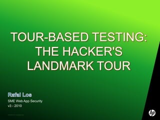Tour-based Testing:The Hacker's Landmark Tour  Rafal Los SME Web App Security v3 - 2010 