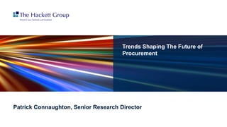 Trends Shaping The Future of
Procurement
Patrick Connaughton, Senior Research Director
 