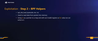 PAGE
Exploitation - Step 2 – BPF Helpers
• bpf_skb_load_bytes(skb, len, to)
• Used to read data from packet into memory
• Using to as a pointer to a map and with out invalid register as len value we can
write to it
109
 