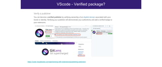 VScode - Verified package?
https://code.visualstudio.com/api/working-with-extensions/publishing-extension
 