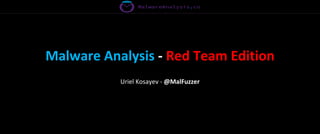 Malware Analysis - Red Team Edition
Uriel Kosayev - @MalFuzzer
 