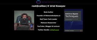 root@caliber/# Uriel Kosayev
Book Author
Founder of MalwareAnalysis.co
Red Team Tech Leader
Malware Researcher
YouTuber, Blogger & Lecturer
Twitter Handle: @MalFuzzer
 