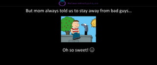 But mom always told us to stay away from bad guys…
Oh so sweet! ☺
 