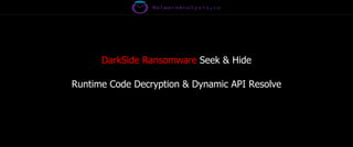 DarkSide Ransomware Seek & Hide
Runtime Code Decryption & Dynamic API Resolve
 