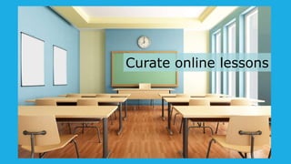 Curate online lessons
 