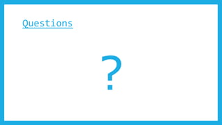 Questions
?
 
