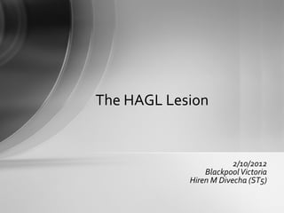 The HAGL Lesion


                        2/10/2012
                Blackpool Victoria
            Hiren M Divecha (ST5)
 