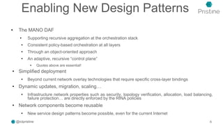 Enabling New Design Patterns
• The MANO DAF
• Supporting recursive aggregation at the orchestration stack
• Consistent pol...