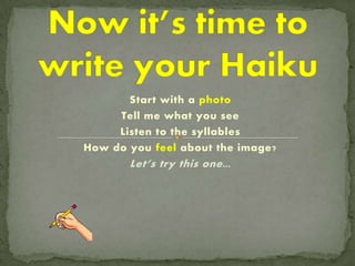 Start with a photo
     Tell me what you see
     Listen to the syllables
How do you feel about the image?
       Let’s try this one …
 