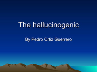 The hallucinogenic By Pedro Ortiz Guerrero 